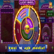 kwai 18 apk mediaf  re